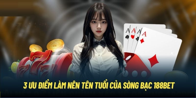 3 ưu điểm làm nên tên tuổi của sòng bạc 188Bet