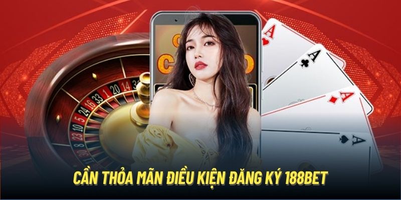 Cần thỏa mãn điều kiện đăng ký 188BET