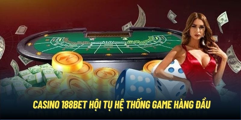 Casino 188Bet hội tụ hệ thống game hàng đầu