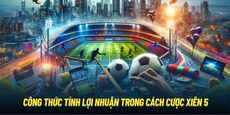 Công thức tính lợi nhuận trong cách cược xiên 5