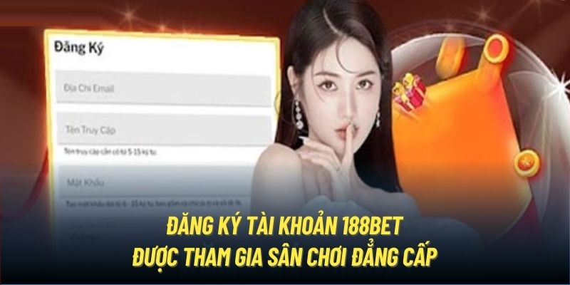 Đăng ký tài khoản 188BET được tham gia sân chơi đẳng cấp