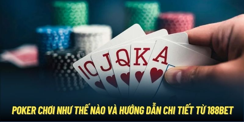 Poker chơi như thế nào và hướng dẫn chi tiết từ 188Bet