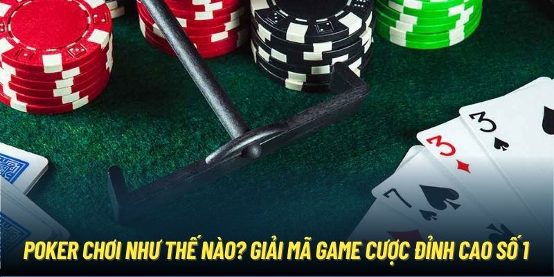 Poker Chơi Như Thế Nào? Giải Mã Game Cược Đỉnh Cao Số 1