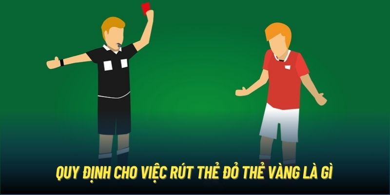 Quy định cho việc rút thẻ đỏ thẻ vàng là gì 