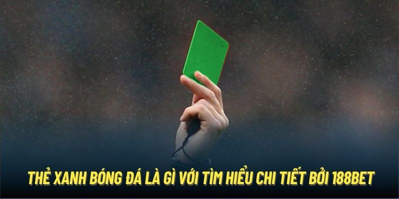 Thẻ xanh bóng đá là gì với tìm hiểu chi tiết bởi 188Bet