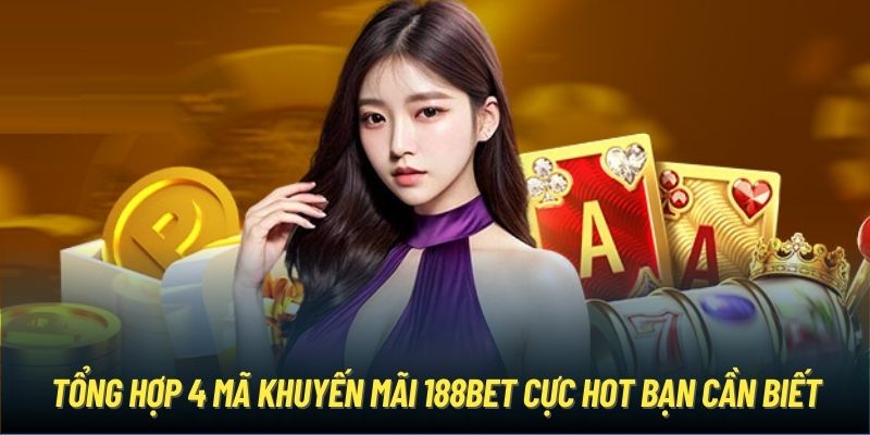 Tổng hợp 4 mã khuyến mãi 188Bet cực hot bạn cần biết