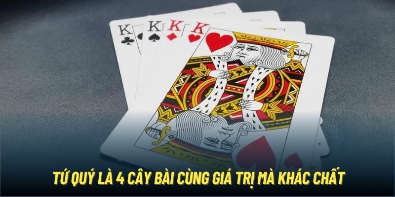 Tứ quý là 4 cây bài cùng giá trị mà khác chất